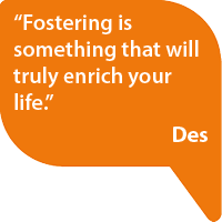 Fostering is something that will truly enrich your life - Des
